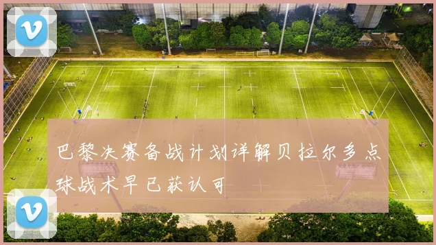巴黎决赛备战计划详解贝拉尔多点球战术早已获认可